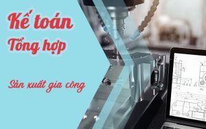 Khoá học tổng hợp kế toán sản xuất dịch vụ gia công