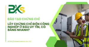 Lấy chứng chỉ điện công nghiệp ở đâu uy tin có bằng nhanh
