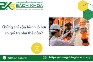 Chứng chỉ vận hành lò hơi có giá trị như thế nào?