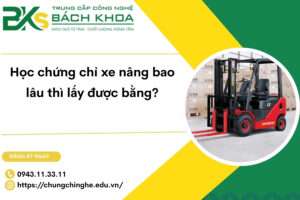 Học chứng chỉ xe nâng bao lâu thì lấy được bằng?