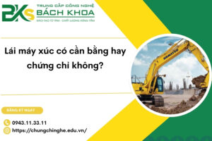 Lái máy xúc có cần bằng hay chứng chỉ không?